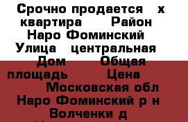 Срочно продается 2-х квартира!!! › Район ­ Наро-Фоминский › Улица ­ центральная › Дом ­ 2 › Общая площадь ­ 43 › Цена ­ 2 500 000 - Московская обл., Наро-Фоминский р-н, Волченки д. Недвижимость » Квартиры продажа   . Московская обл.